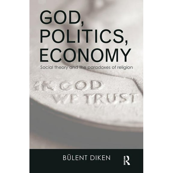 Routledge Advances in Sociology God, Politics, Economy: Social Theory and the Paradoxes of Religion, (Paperback)