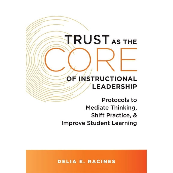 Trust as the Core of Instructional Leadership: Protocols to Mediate Thinking, Shift Practice, and Improve Student Learni, (Paperback)