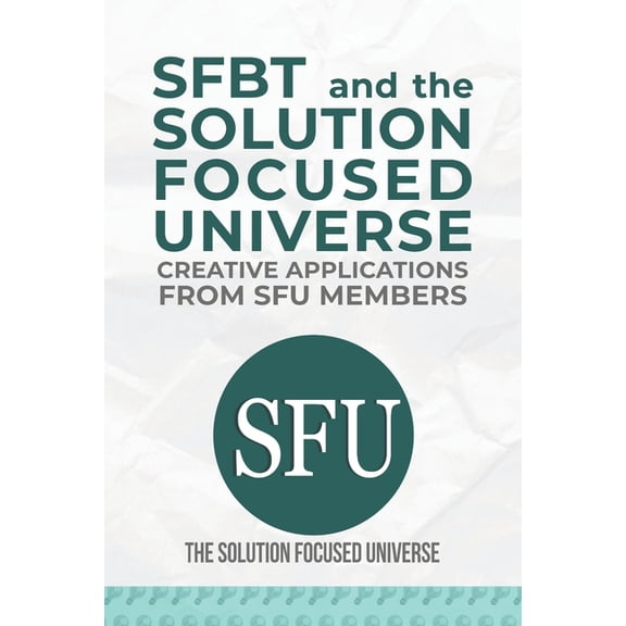SFBT and The Solution Focused Universe: Creative Applications from SFU Members, (Paperback)