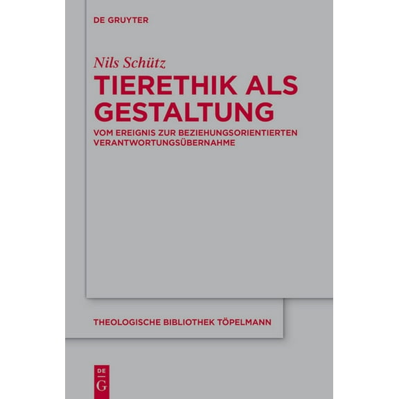 Theologische Bibliothek Töpelmann Tierethik ALS Gestaltung: Vom Ereignis Zur Beziehungsorientierten Verantwortungsübernahme, Book 215, (Hardcover)
