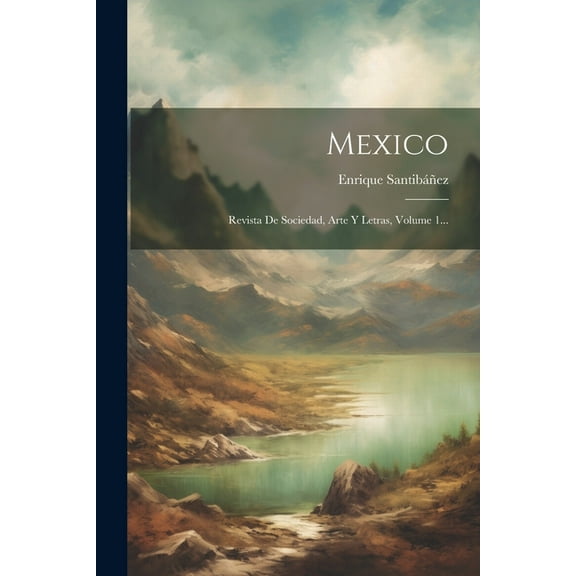 Mexico : Revista De Sociedad, Arte Y Letras, Volume 1... (Paperback)