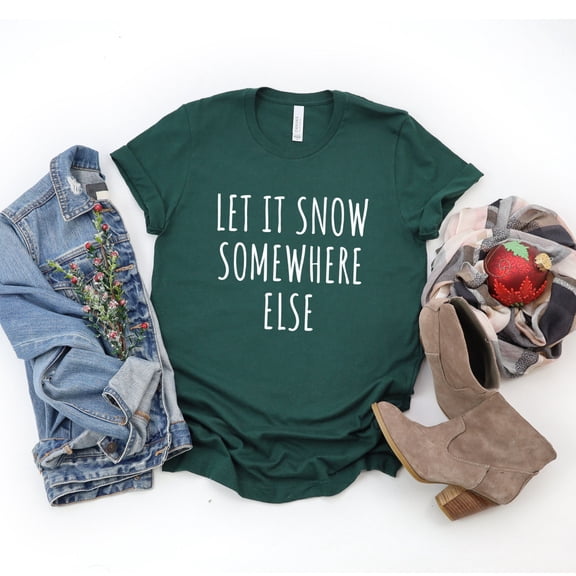 Let It Snow Somewhere Else Shirt, Funny Winter Shirt, Funny Christmas Shirt, Shirts with S