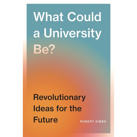 What Could a University Be?: Revolutionary Ideas for the Future, (Paperback)