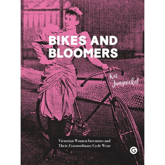 Bikes and Bloomers: Victorian Women Inventors and Their Extraordinary Cycle Wear, (Paperback)