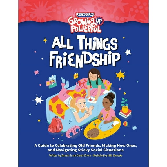 Growing Up Powerful Rebel Girls All Things Friendship: A Guide to Celebrating Old Friends, Making New Ones, and Navigating Sticky Social Sit, (Paperback)
