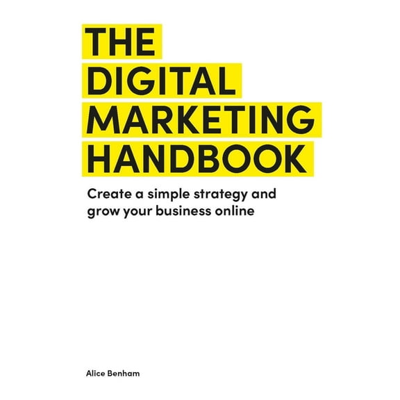 The Digital Marketing Handbook: Create a Simple Strategy and Grow Your Business Online, (Paperback)