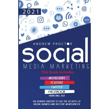 Social Media Marketing 2021: The Ultimate Mastery to Use the Secrets of Digital Business and Become an Influencer This Book Includes Instagram, Youtube, Twitter, and Facebook Marketing 2021 (Paperback