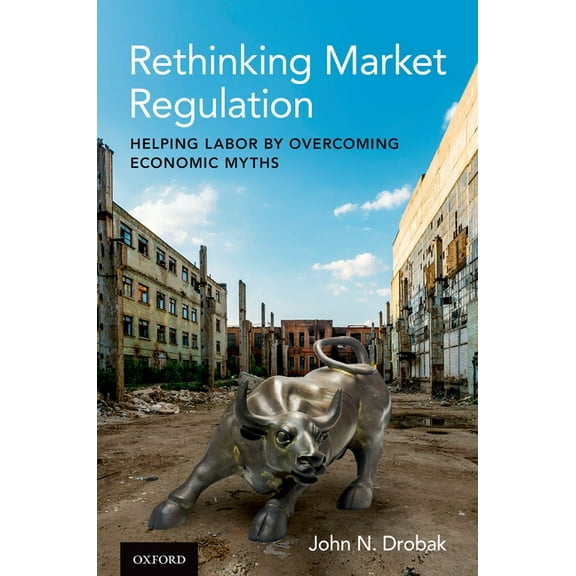 Rethinking Market Regulation: Helping Labor by Overcoming Economic Myths, (Hardcover)