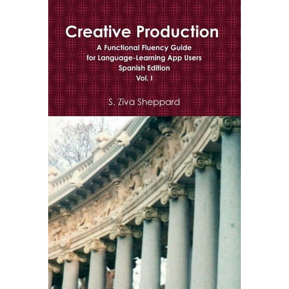Creative Production: A Functional Fluency Guide for Language Learning App Users, Spanish Edition Vol. I, (Paperback)