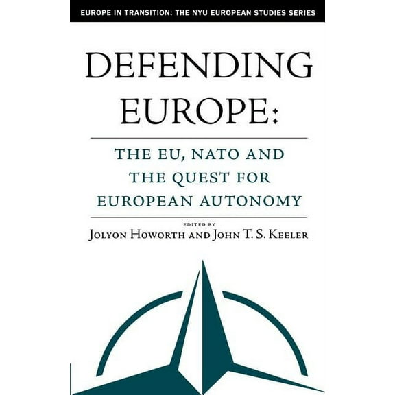 Europe in Transition: The NYU European S Defending Europe: The Eu, Nato, and the Quest for European Autonomy, (Paperback)
