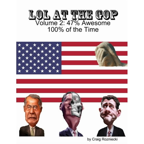 LOL at the GOP - Volume 2: 47%% Awesome 100%% of the Time, (Paperback)