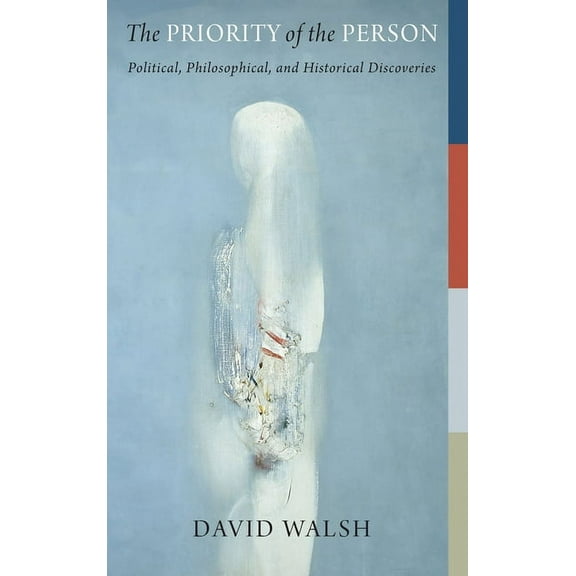 The Beginning and the Beyond of Politics The Priority of the Person: Political, Philosophical, and Historical Discoveries, (Hardcover)