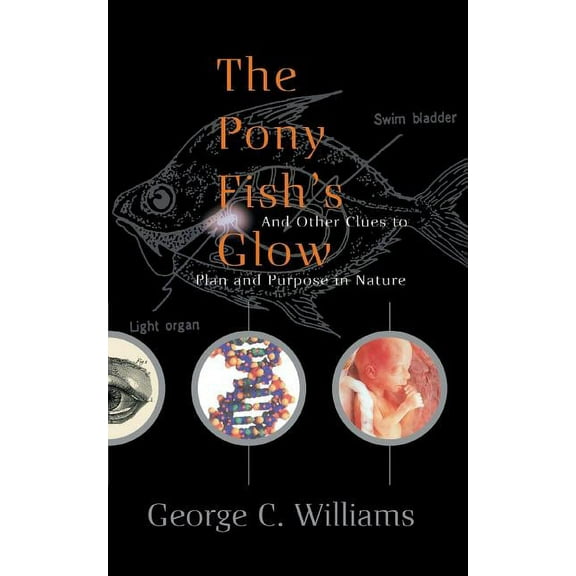 The Pony Fish's Glow: And Other Clues to Plan and Purpose in Nature, (Paperback)