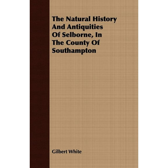 The Natural History And Antiquities Of Selborne, In The County Of Southampton (Paperback)