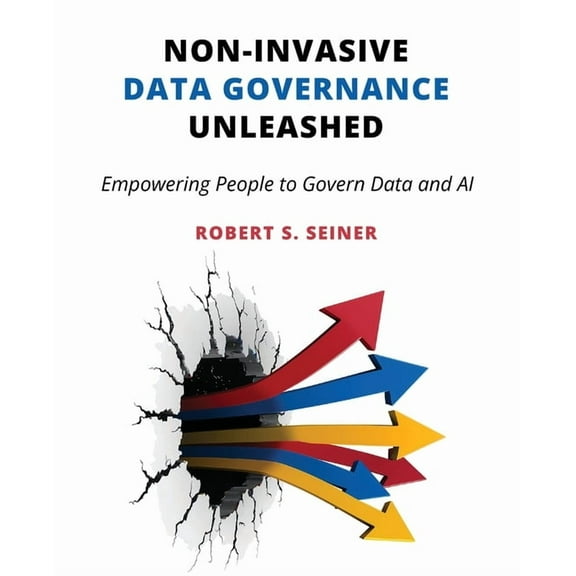 Non-Invasive Data Governance Unleashed: Empowering People to Govern Data and AI, (Paperback)
