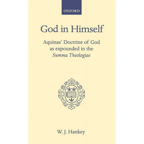 Oxford Theology and Religion Monographs God in Himself: Aquinas' Doctrine of God as Expounded in the Summa Theologiae, (Hardcover)