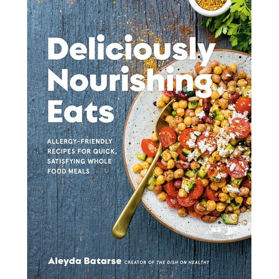 Deliciously Nourishing Eats: Allergy-Friendly Recipes for Quick, Satisfying Whole Food Meals, (Hardcover)