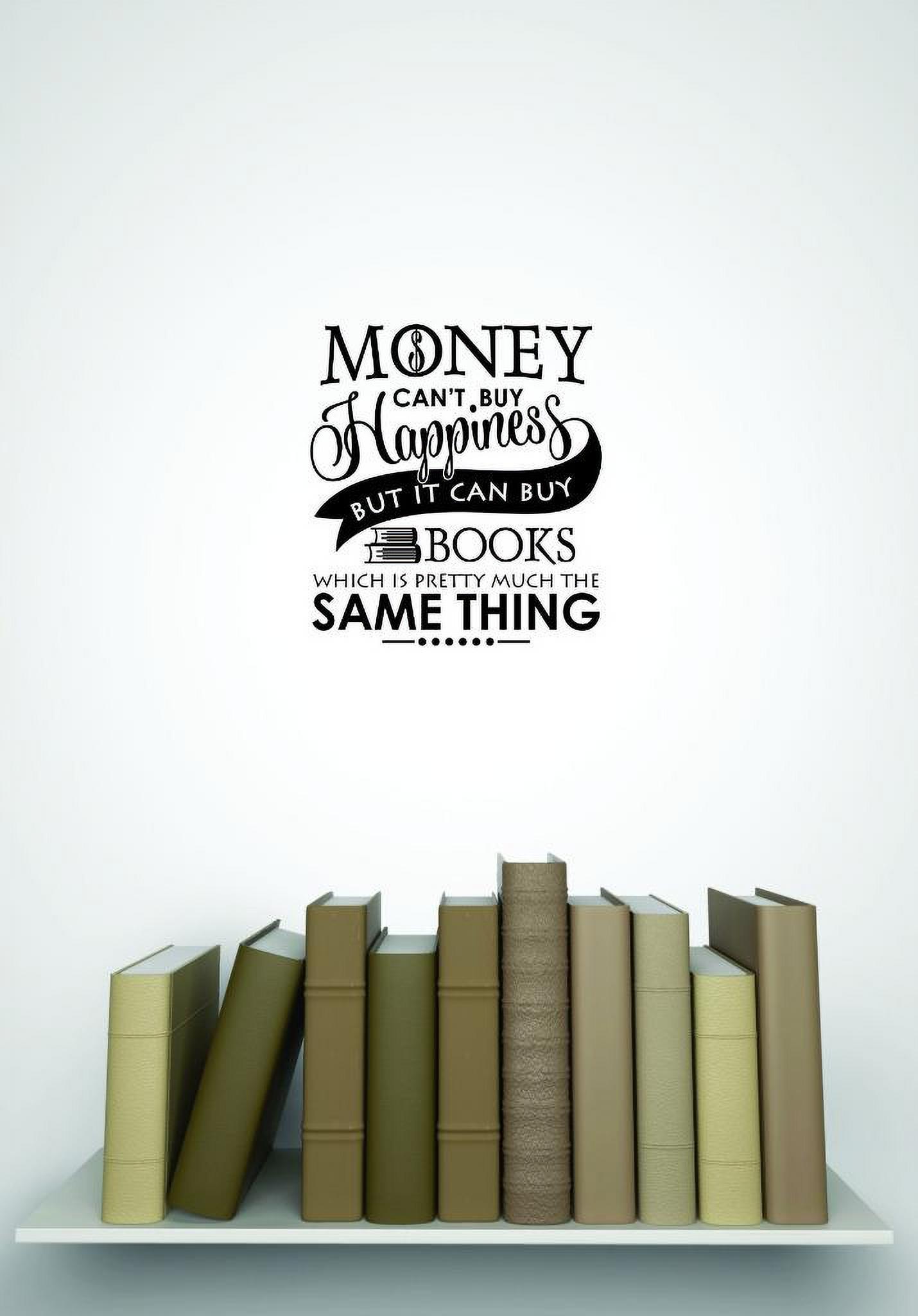 Custom Wall Decal - Money Cant Buy Happiness But It Can Buy Books Which Is Pretty Much The Same Thing Quote Home Decor 16x24" - image 1 of 1