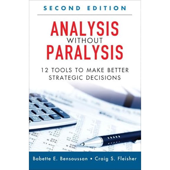 Pre-Owned Analysis Without Paralysis: 12 Tools to Make Better Strategic Decisions (Hardcover) 0133101029 9780133101027