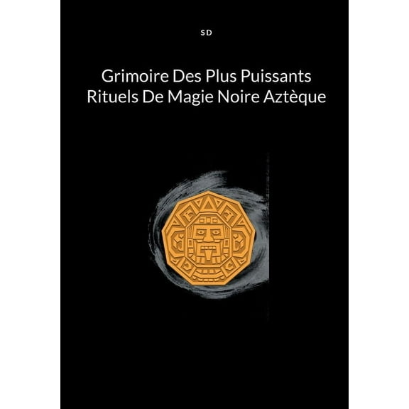 Grimoire Des Plus Puissants Rituels De Magie Noire AztÃ¨que, (Paperback)