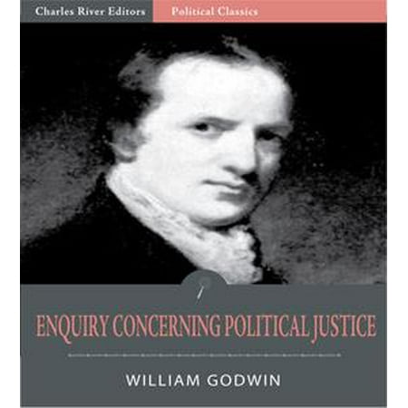 Enquiry Concerning Political Justice, and Its Influence on General Virtue and Happiness -