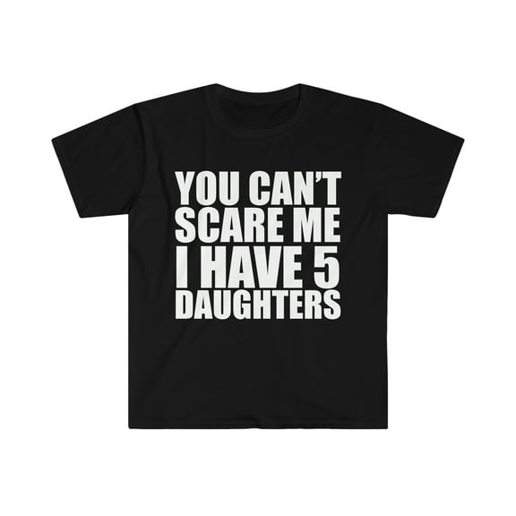 You can't scare me I have five 5 daughters Unisex T-shirt S-3XL Halloween