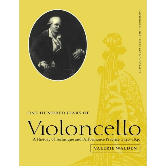Cambridge Musical Texts and Monographs One Hundred Years of Violoncello: A History of Technique and Performance Practice, 1740 1840, (Paperback)