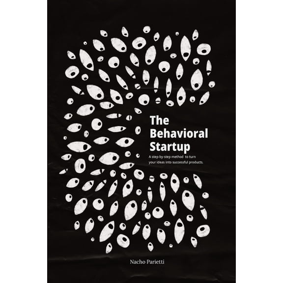 The Behavioral Startup: A step-by-step method to turn your ideas into successful products., (Paperback)