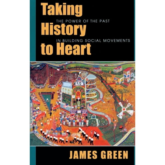 Taking History to Heart: The Power of the Past in Building Social Movements, (Paperback)