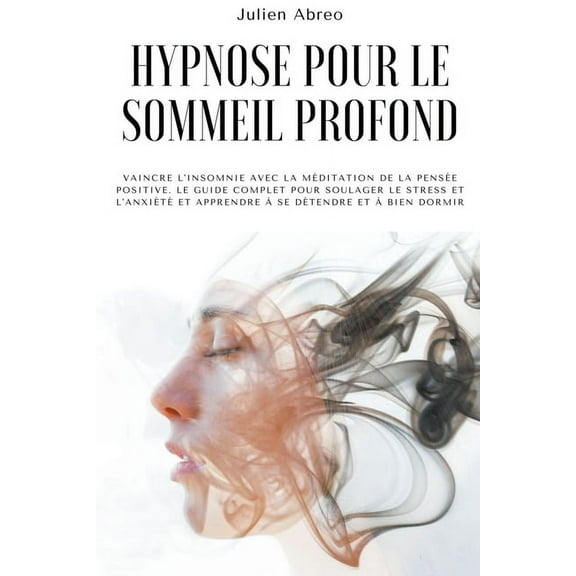 Hypnose pour le sommeil profond: Vaincre l'insomnie avec la mÃ©ditation de la pensÃ©e positive. Le guide complet pour, (Paperback)