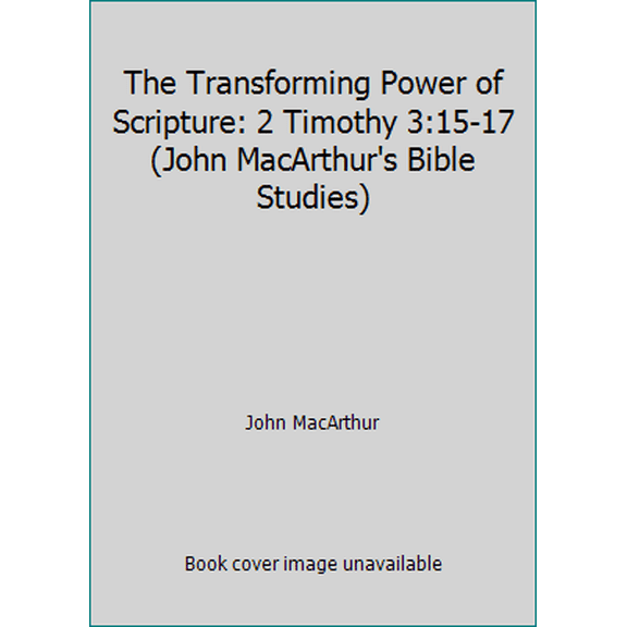Pre-Owned The Transforming Power of Scripture: 2 Timothy 3:15-17 (John MacArthur's Bible Studies) (Paperback) 0802453724 9780802453723