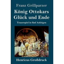König Ottokars Glück und Ende (Großdruck) : Trauerspiel in fünf Aufzügen (Hardcover)