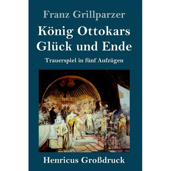 König Ottokars Glück und Ende (Großdruck) : Trauerspiel in fünf Aufzügen (Hardcover)