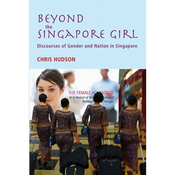 Beyond the Singapore Girl : Discourse of Gender and Nation in Singapore (Paperback)