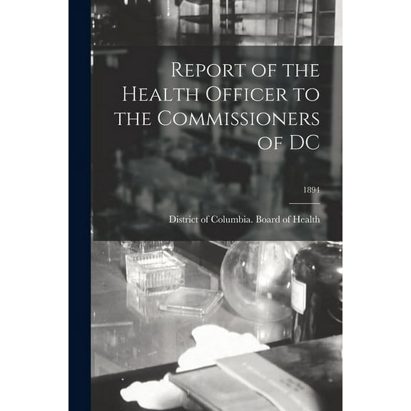 Report of the Health Officer to the Commissioners of DC; 1894 (Paperback)