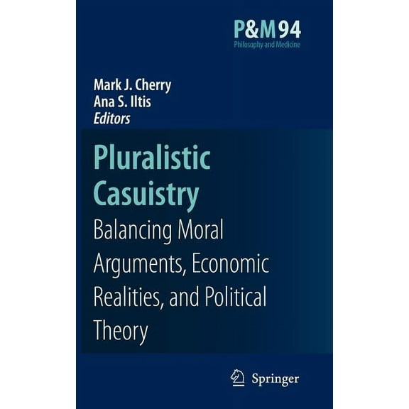 Philosophy and Medicine Pluralistic Casuistry: Moral Arguments, Economic Realities, and Political Theory, Book 94, (Hardcover)