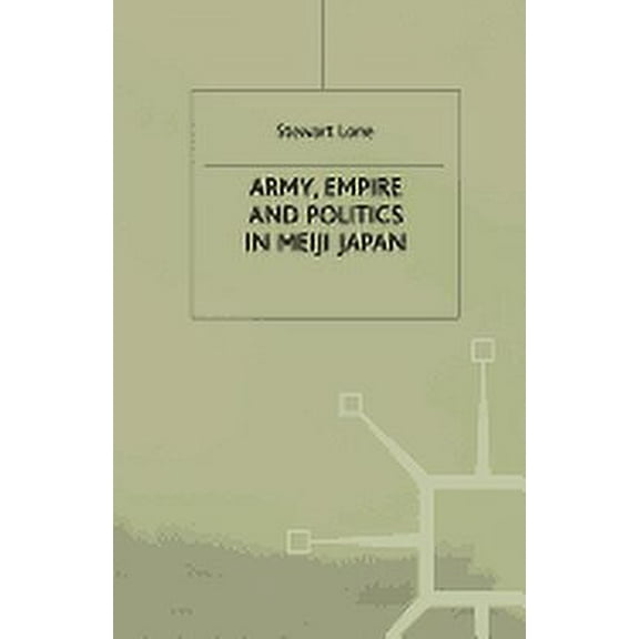 Army, Empire and Politics in Meiji Japan: The Three Careers of General Katsura Tar?, (Paperback)