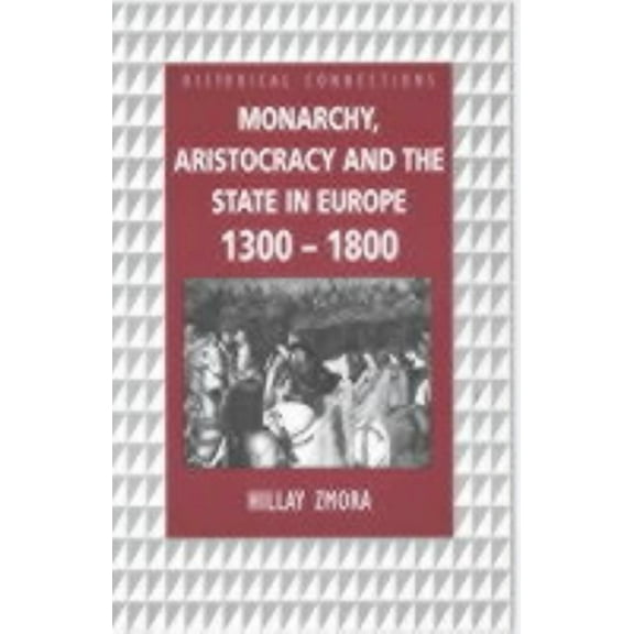 Historical Connections Monarchy, Aristocracy and State in Europe 1300-1800, (Paperback)