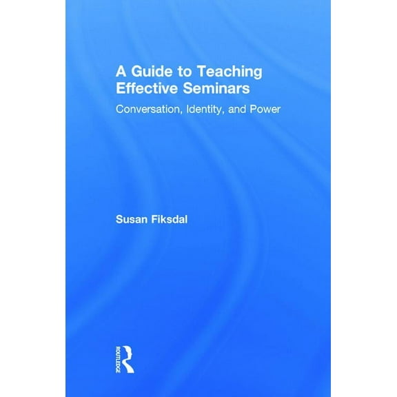 A Guide to Teaching Effective Seminars: Conversation, Identity, and Power, (Hardcover)