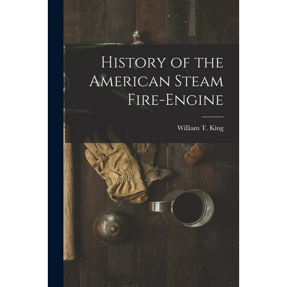 History of the American Steam Fire-Engine, (Paperback)