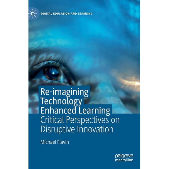 Digital Education and Learning Re-Imagining Technology Enhanced Learning: Critical Perspectives on Disruptive Innovation, (Hardcover)
