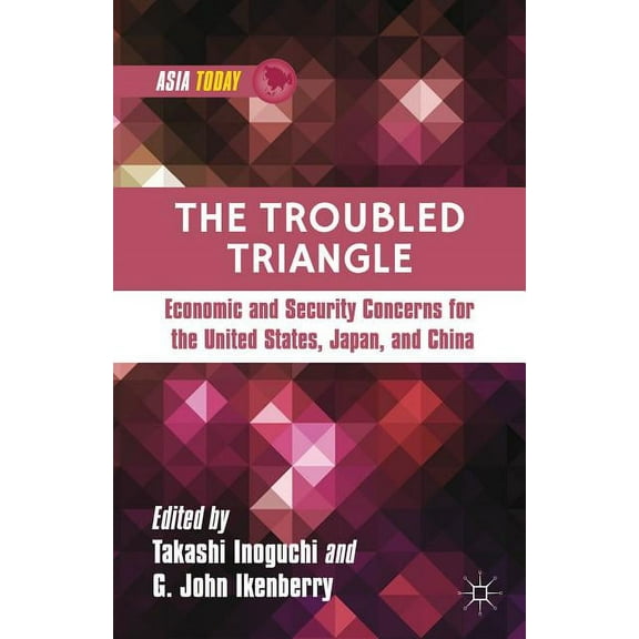 Asia Today The Troubled Triangle: Economic and Security Concerns for the United States, Japan, and China, (Hardcover)