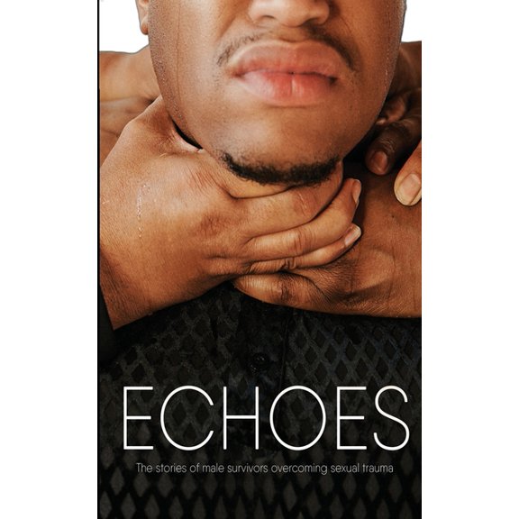 Echoes: The Stories of Male Survivors Overcoming Sexual Trauma, (Paperback)