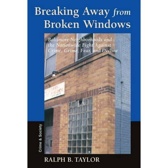 Crime and Society Breaking Away From Broken Windows: Baltimore Neighborhoods And The Nationwide Fight Against Crime, Grime, Fear, And Decl, (Paperback)