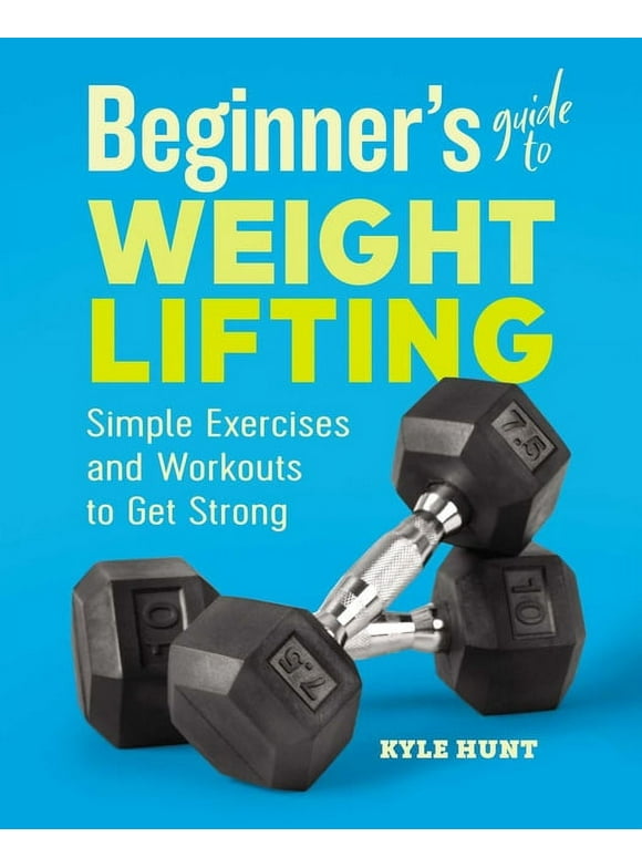 Beginner's Guide to Weight Lifting : Simple Exercises and Workouts to Get Strong (Paperback)