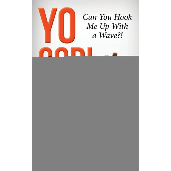 Yo God! Can You Hook Me Up with a Wave?!: The Most High Is a Very Present Help in the Time of Trouble, (Paperback)