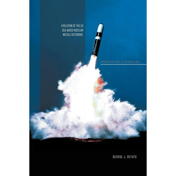 Evolution of the Us Sea-Based Deterrent: War Fighting Capabilites (Paperback)