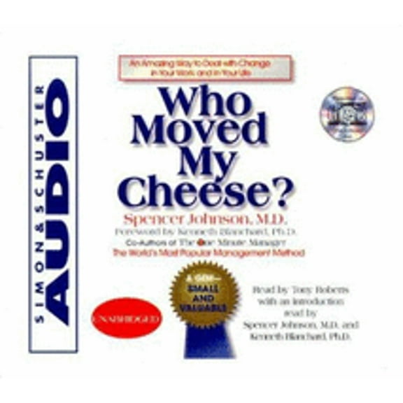 Who Moved My Cheese: An Amazing Way to Deal with Change in Your Work and in Your Life (Audiobook) by Spencer Johnson, Tony Roberts, Ken Blanchard