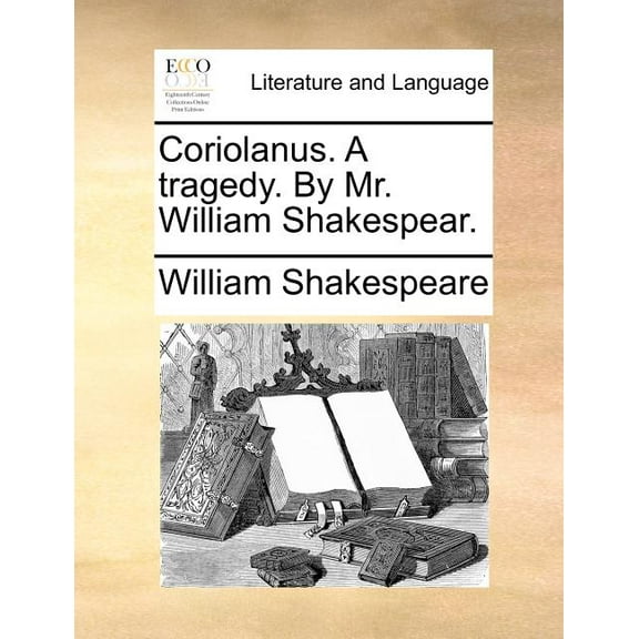 Coriolanus. A tragedy. By Mr. William Shakespear., (Paperback)