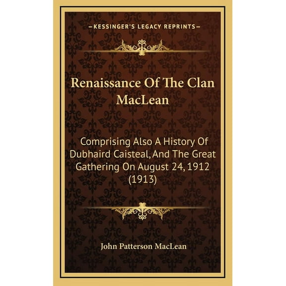 Renaissance Of The Clan MacLean: Comprising Also A History Of Dubhaird Caisteal, And The Great Gathering On August 24, 1912 (1913) (Hardcover)